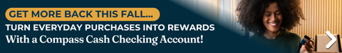 Get More Back This Fall...Turn Everyday Purchases Into Rewards with A Compass Cash Account!  